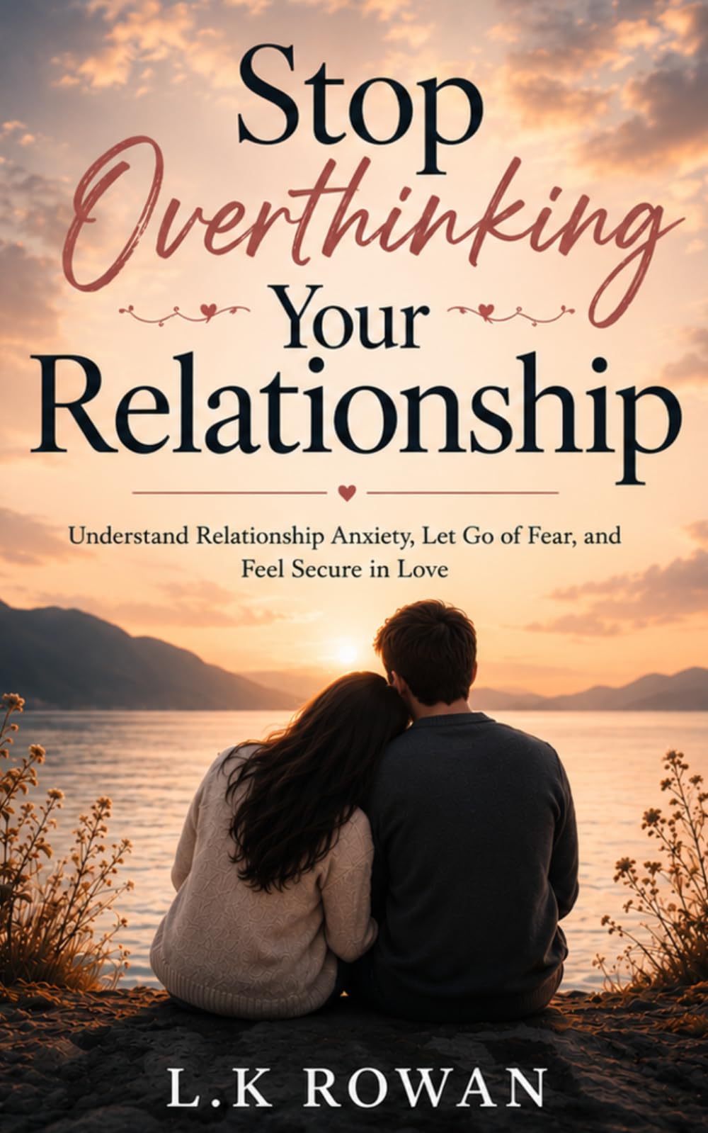 Stop Overthinking Your Relationship: Understand Relationship Anxiety, Let Go of Fear, and Feel Secure in Love