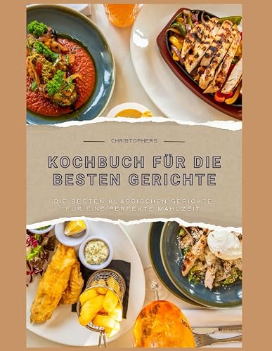 Kochbuch für die besten Gerichte: Die besten klassischen Gerichte für eine perfekte Mahlzeit