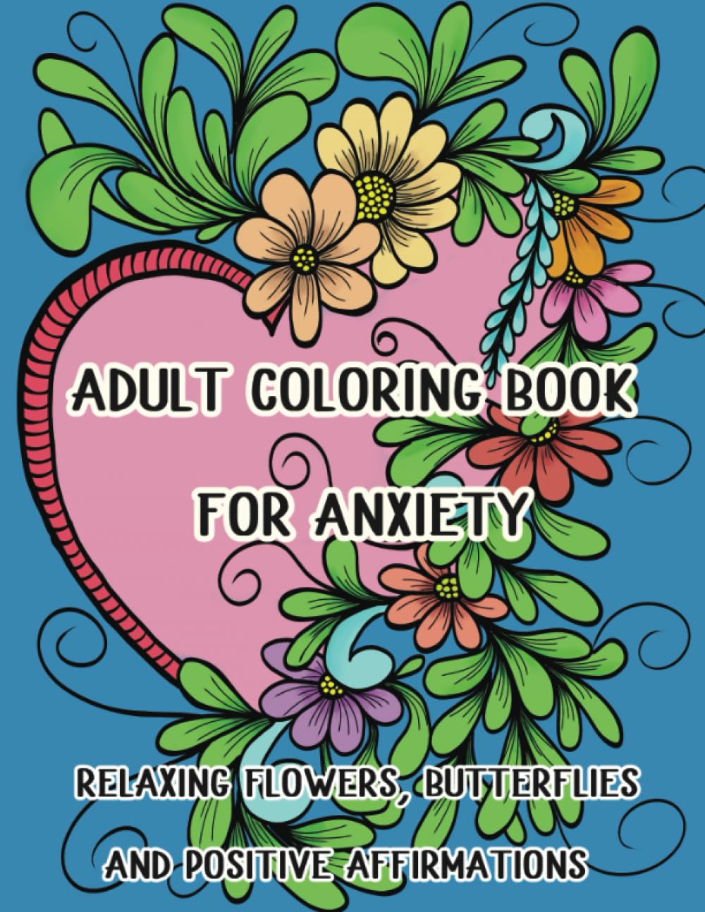 Adult Coloring Book for Anxiety: Relaxing Flowers, Butterflies and Positive Affirmations for Adults and Teens (Affirmations Coloring Books for Adults and Teens)