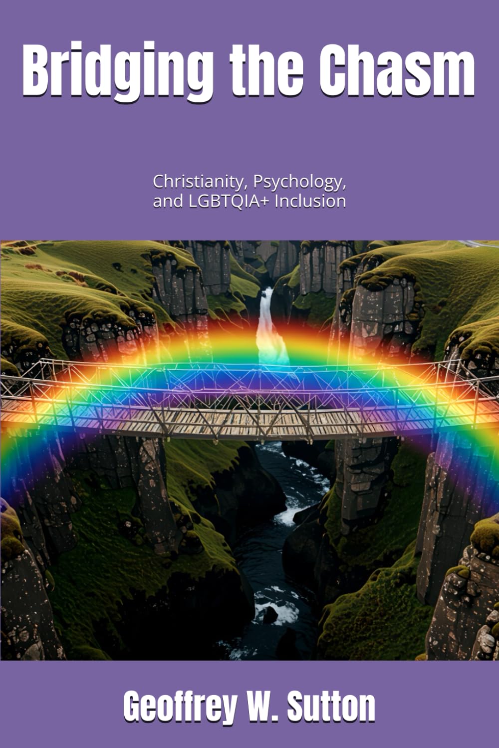 Bridging the Chasm: CHRISTIANITY, PSYCHOLOGY, AND LGBTQIA+ INCLUSION (Irreconcilable Differences? Relating Christianity and Psychology)