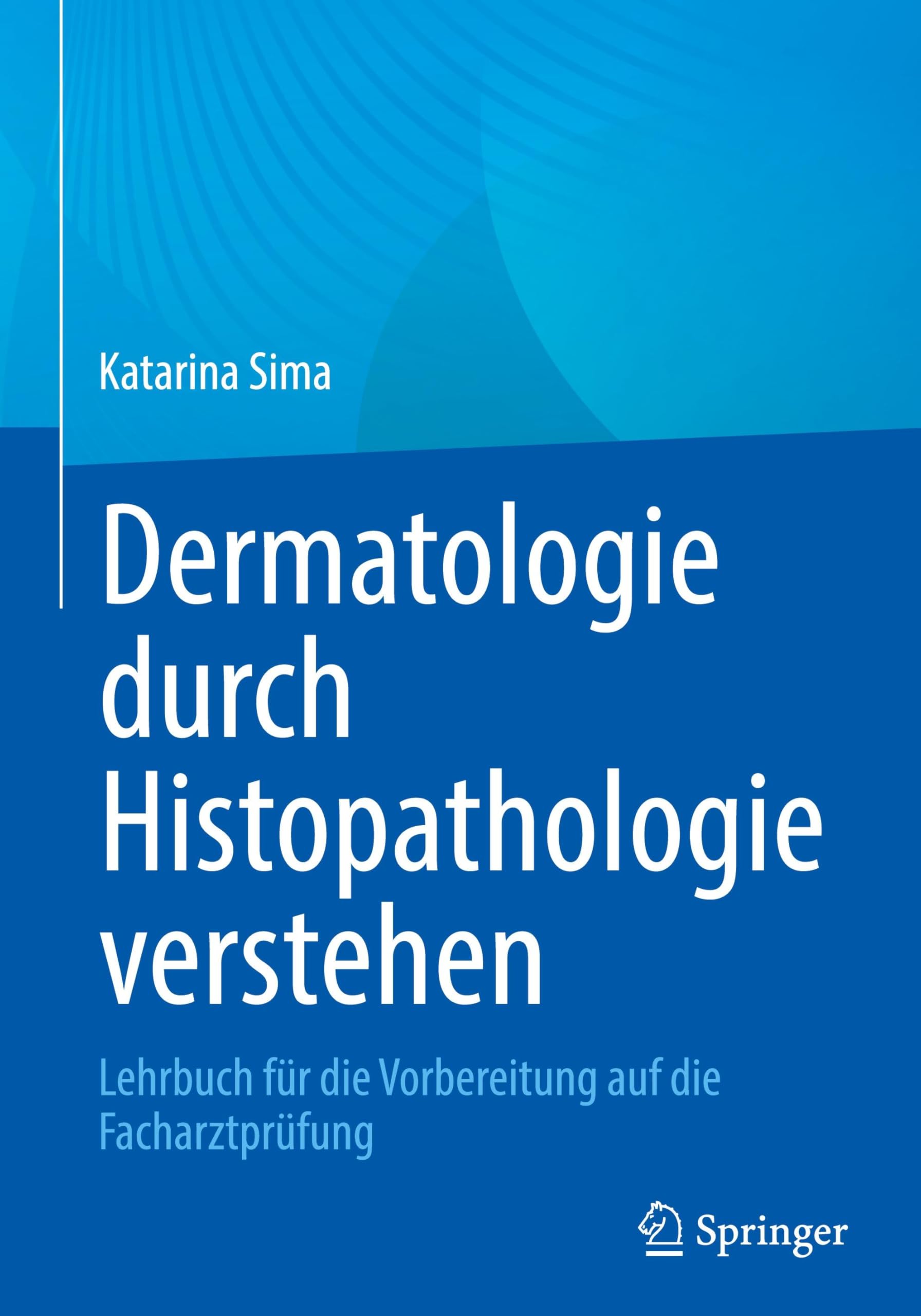 Dermatologie durch Histopathologie verstehen: Lehrbuch für die Vorbereitung auf die Facharztprüfung