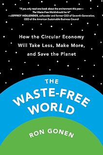 The Waste-Free World: How the Circular Economy Will Take Less, Make More, and Save the Planet