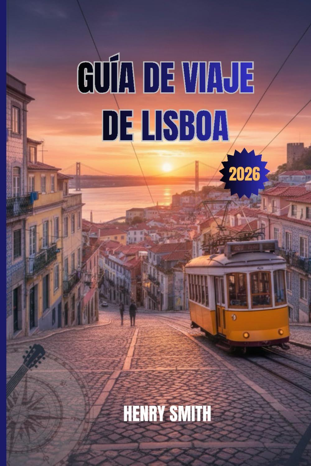 GUÍA DE VIAJE DE LISBOA 2026: DESATA LA MAGIA DE LA CIUDAD ETERNA DE PORTUGAL