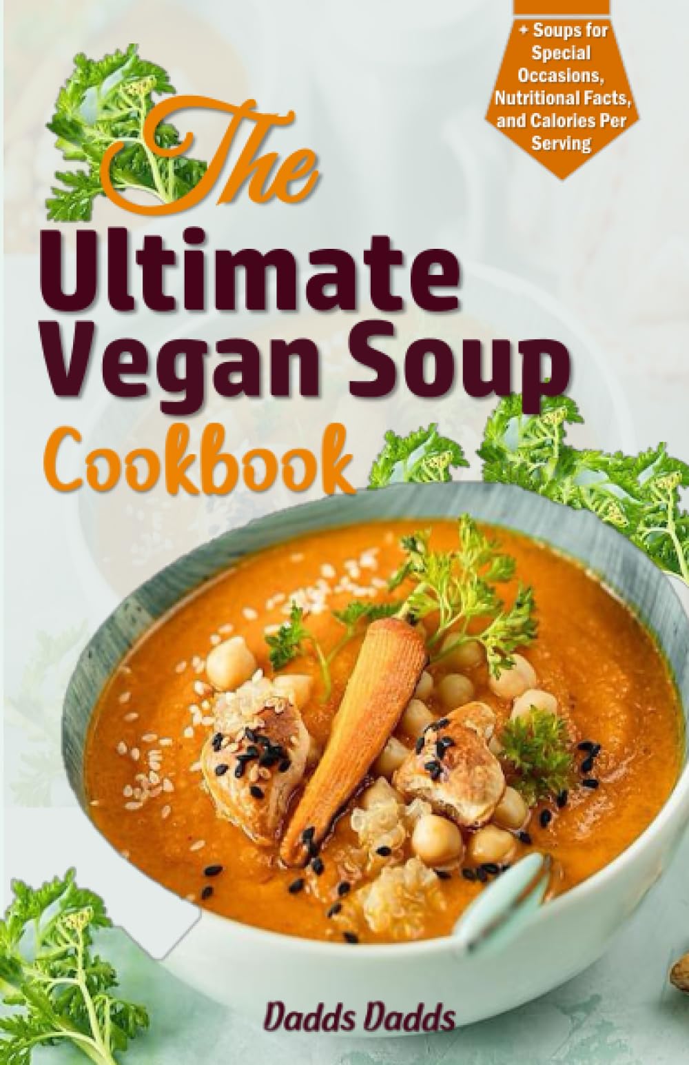 THE ULTIMATE VEGAN SOUP COOKBOOK: Over 20 Delicious Plant-Based Soups for Health, Flavor, and Comfort | Easy-to-Follow Instructions | Budget-Friendly Ingredients | Beginner-Friendly Soup Cookbook