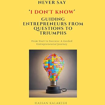 Never Say 'I Don't Know': Guiding Entrepreneurs from Questions to Triumphs Audiobook by Hassan Kalakesh episode artwork