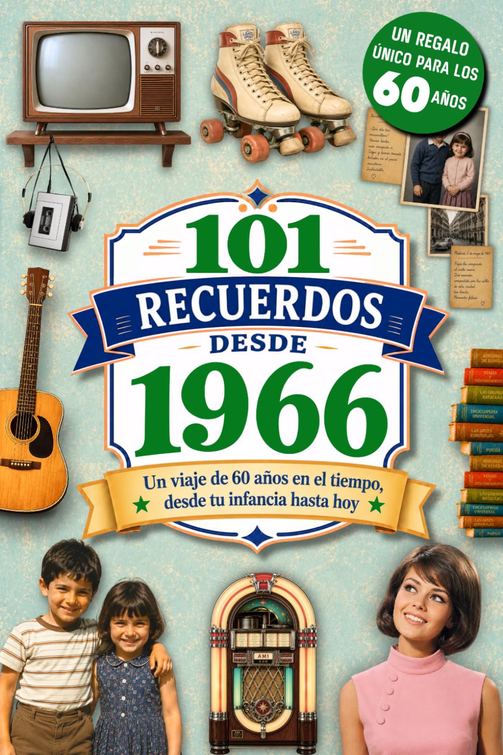 101 Recuerdos desde 1966: El regalo ideal para quien cumple 60 años. Un viaje en el tiempo por los recuerdos y la historia de España, desde tu infancia hasta hoy