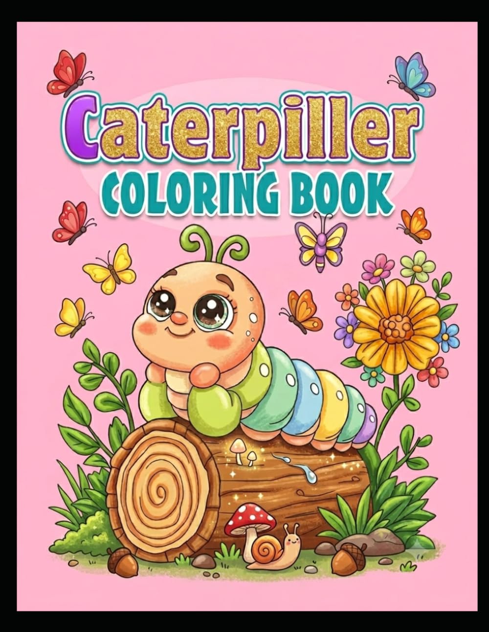 Cute Caterpillar Coloring Book for Kids: Fun and Easy Caterpillar, Butterfly, Garden & Nature Coloring Pages for Toddlers, Preschoolers, and Young Children Ages 4-10