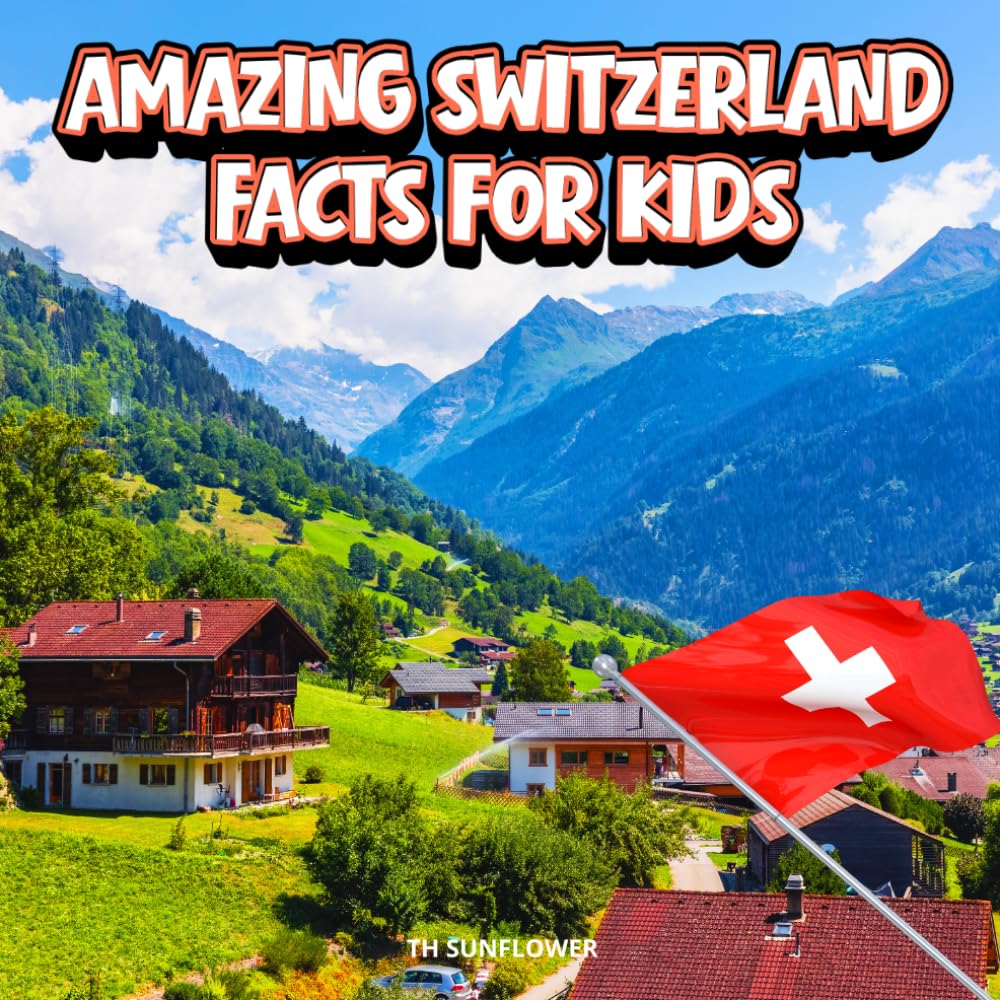 Amazing Switzerland Facts for Kids: A Fun Travel and Learning Book with Color Photos About Switzerland’s Alps, Lakes, Chocolate, Languages, and Culture (Amazing World Facts for Kids)