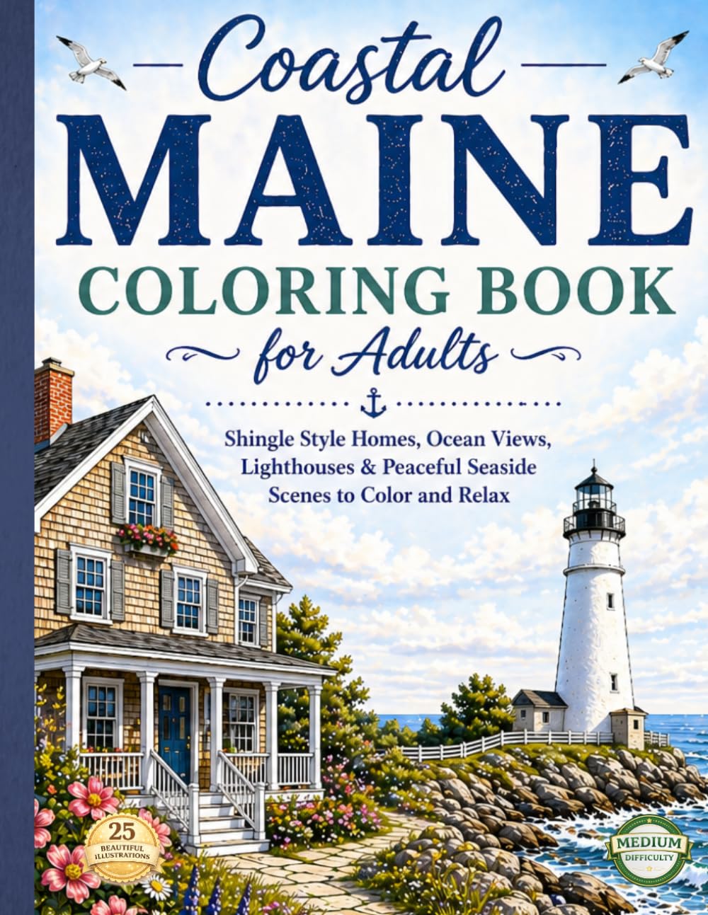 COASTAL MAINE COLORING BOOK FOR ADULTS: Shingle Style Homes, Ocean Views, Lighthouses & Peaceful Seaside Scenes to Color and Relax