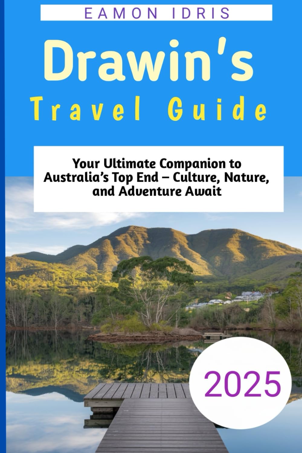 Darwin's Travel Guide 2025: Your Ultimate Companion to Australia’s Top End – Culture, Nature, and Adventure Await