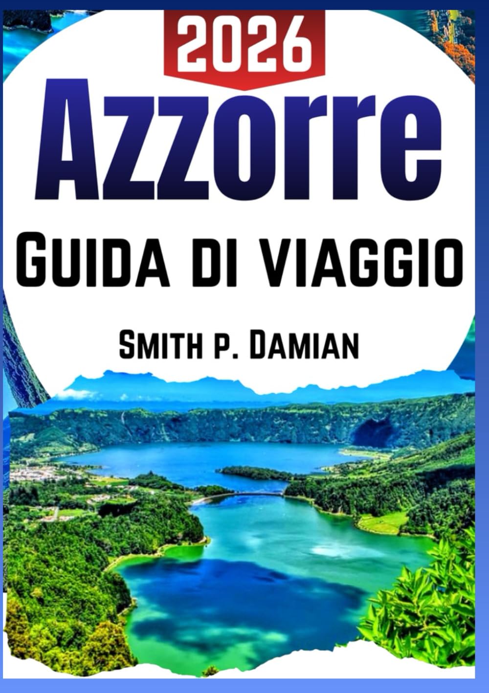 AZZORRE GUIDA DI VIAGGIO 2026: Itinerari personalizzati, gemme nascoste, segreti locali privilegiati, consigli sul budget e altro ancora