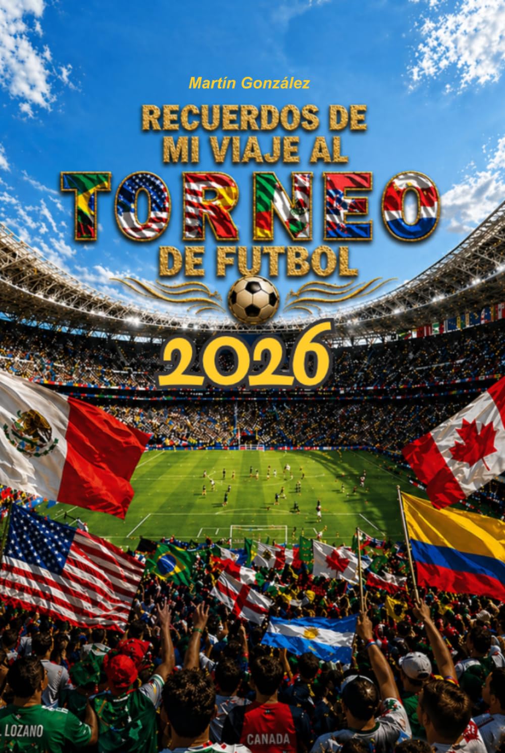Recuerdos de mi Viaje al Torneo de Fubol 2026: Planificador, Diario de Viaje y Álbum de Recuerdos para tu experiencia en el gran torneo internacional ... y conserva cada momento en un solo libro