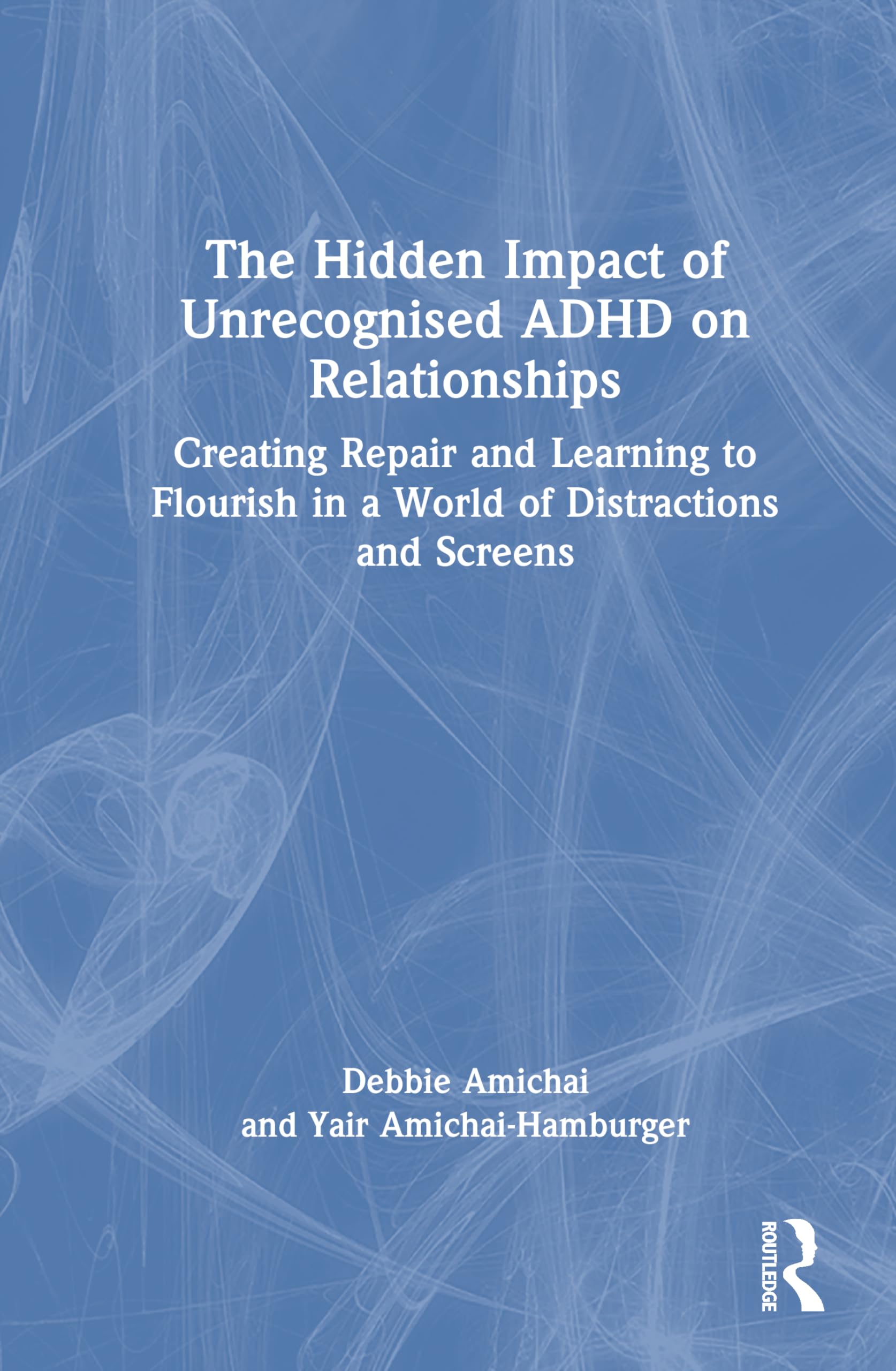 The Hidden Impact of Unrecognised ADHD on Relationships: Creating Repair and Learning to Flourish in a World of Distractions and Screens