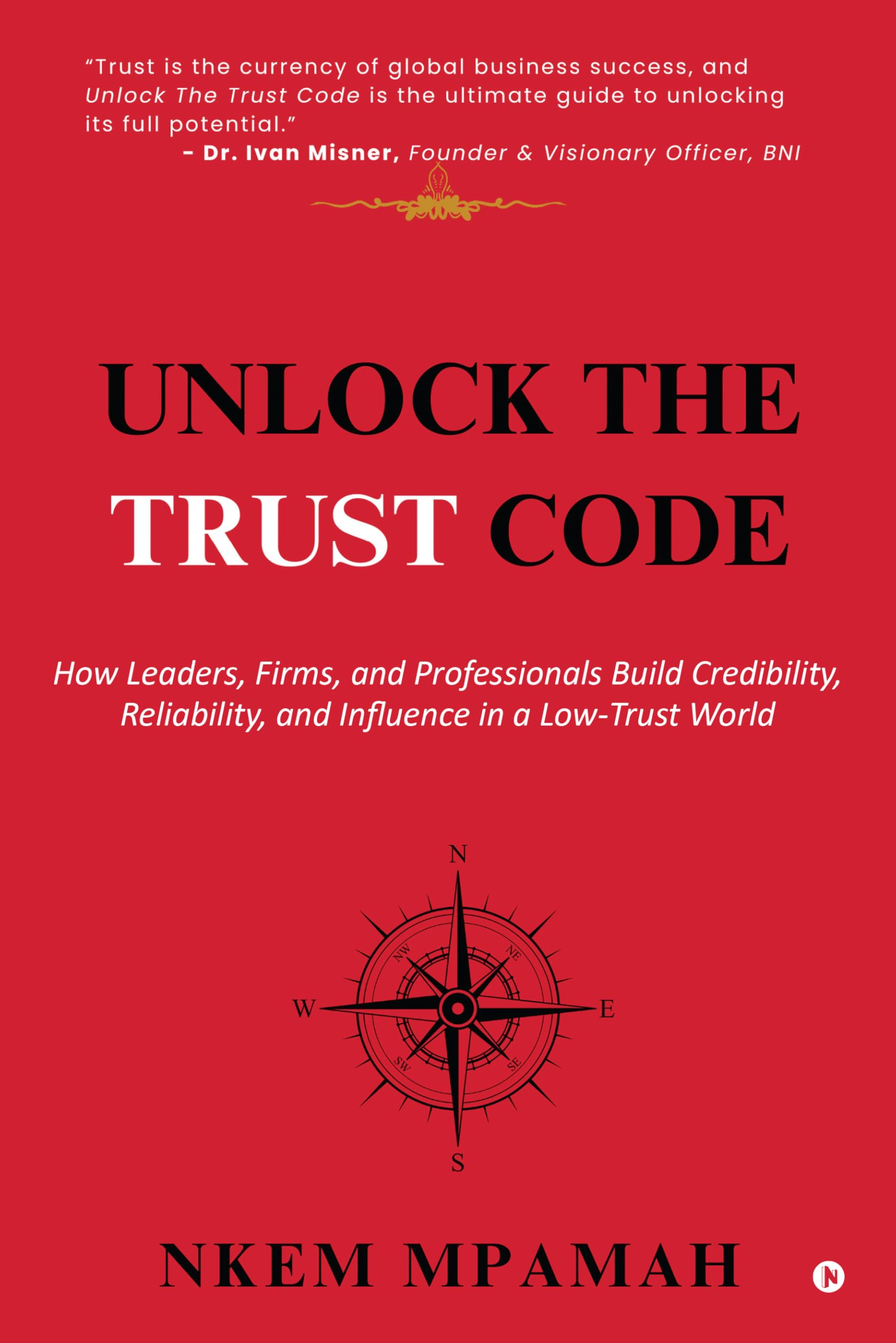 Unlock the TRUST Code: How Leaders, Firms, and Professionals Build Credibility, Reliability, and Influence in a Low-Trust World