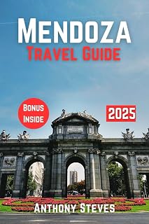 MENDOZA TRAVEL GUIDE 2025: The Ultimate Guide to Argentina’S Natural Wonders, Hidden Gems, Cultural Treasures and authentic experience