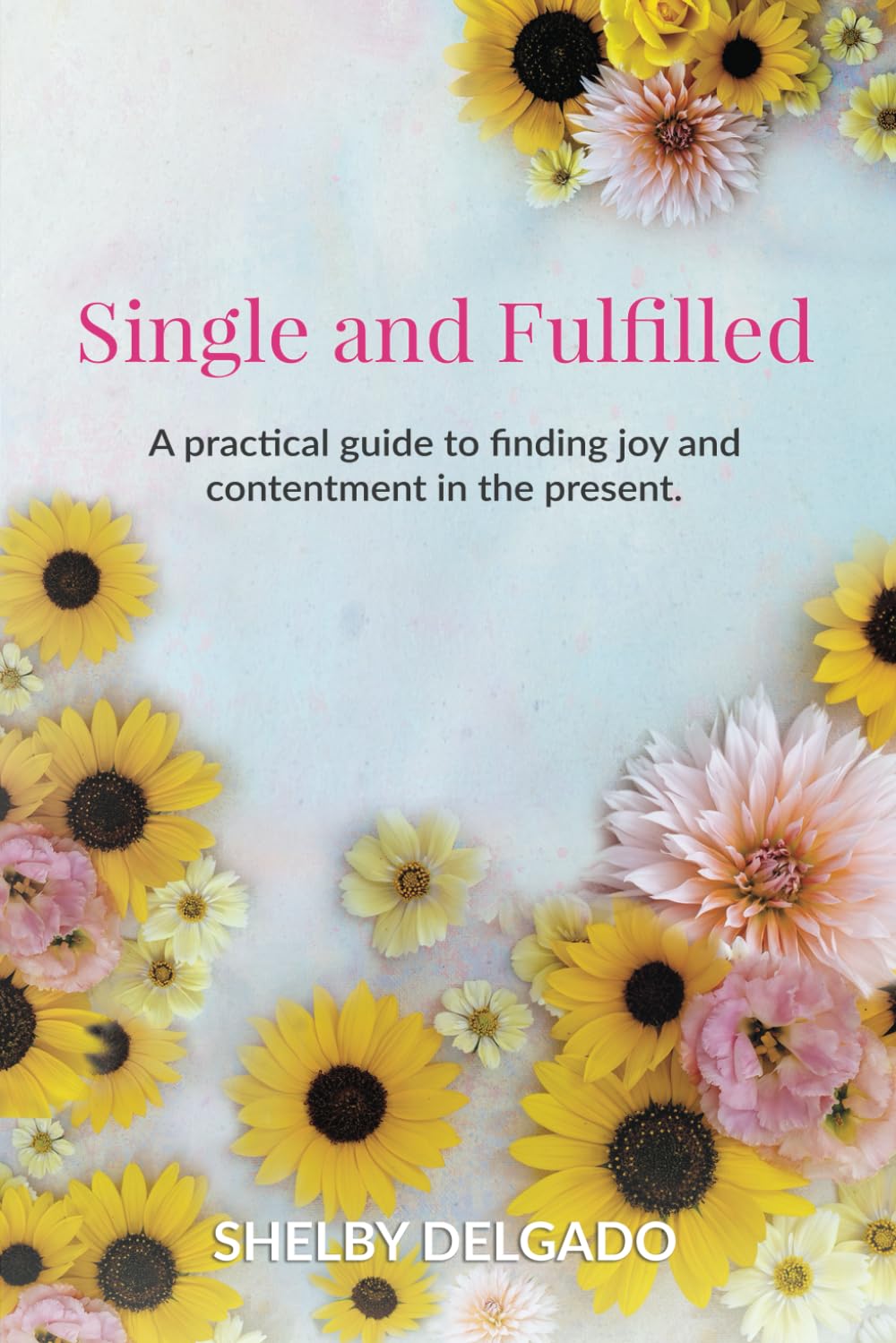 Single and Fulfilled: A practical guide to finding joy and contentment in the present
