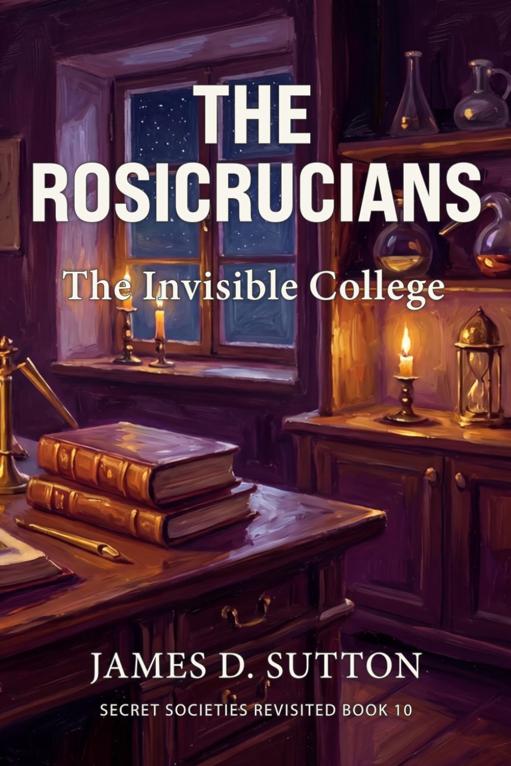 The Rosicrucians: The Invisible College: 10 (Secret Societies Revisited)