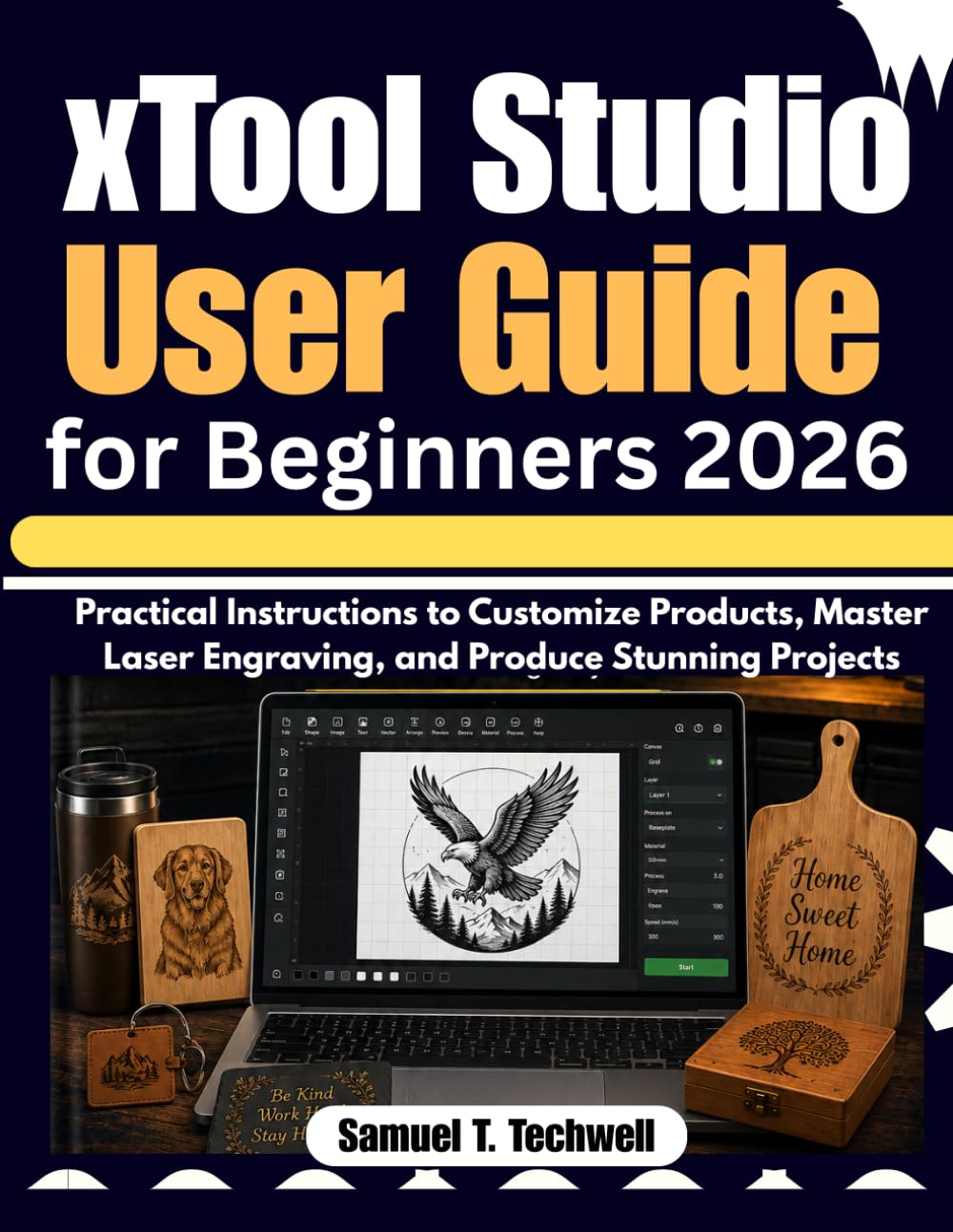 xTool Studio User Guide for Beginners 2026: Practical Instructions to Customize Products, Master Laser Engraving, and Produce Stunning Projects