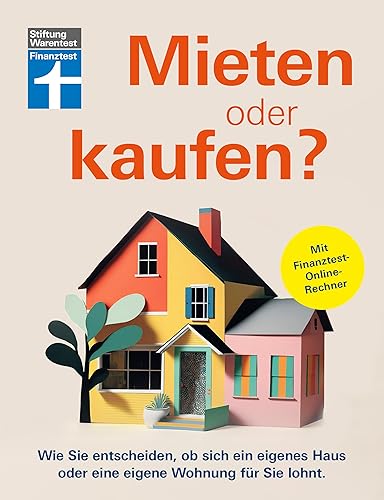 Mieten oder kaufen? - Ratgeber und Entscheidungshilfe für den Immobilienkauf: Wie Sie entscheiden, ob sich ein eigenes Haus oder eine eigene Wohnung für Sie lohnt | Mit Finanztest-Online-Rechner