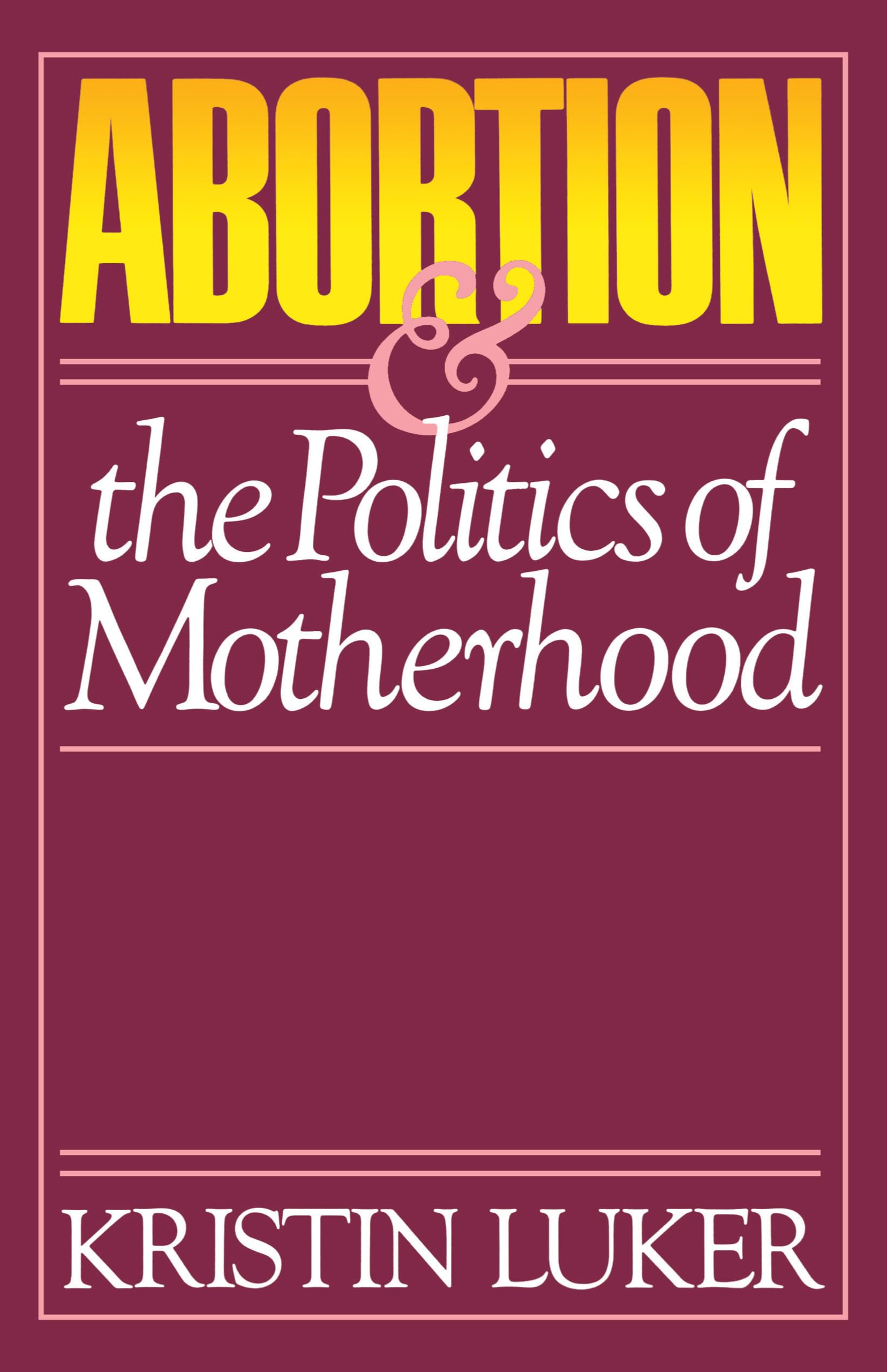 Abortion & the Politics of Motherhood: Volume 3 (California Series on Social Choice and Political Economy)