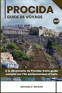 PROCIDA GUIDE DE VOYAGE: À la découverte de Procida: Votre guide complet sur l'île enchanteresse d'Italie