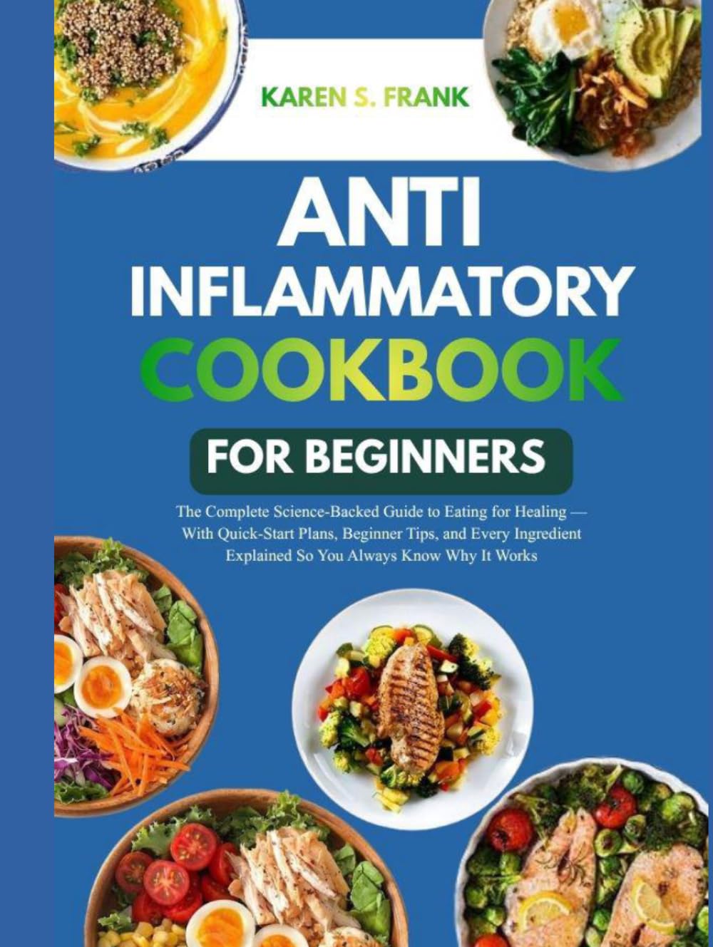 ANTI-INFLAMMATORY COOKBOOK FOR BEGINNERS: 100 Healing Recipes to Reduce Pain, Boost Energy & Restore Your Body