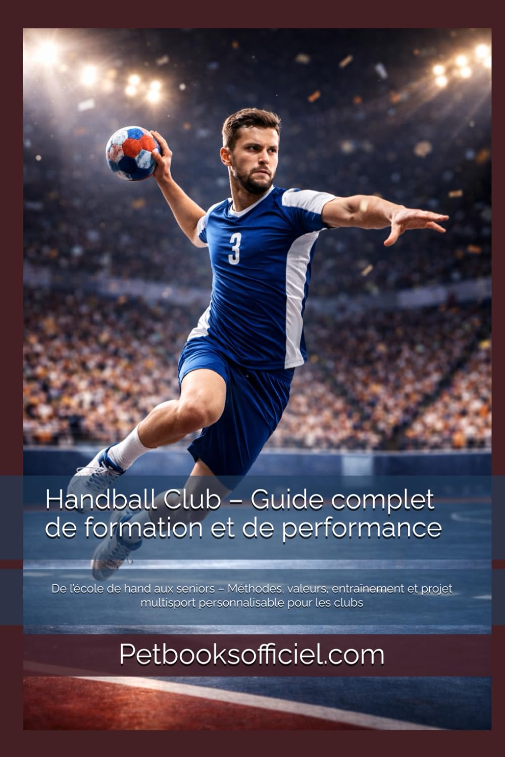 Handball Club – Guide complet de formation et de performance: De l’école de hand aux seniors – Méthodes, valeurs, entraînement et projet multisport ... les clubs (Du Débutant au Pro – multisports)