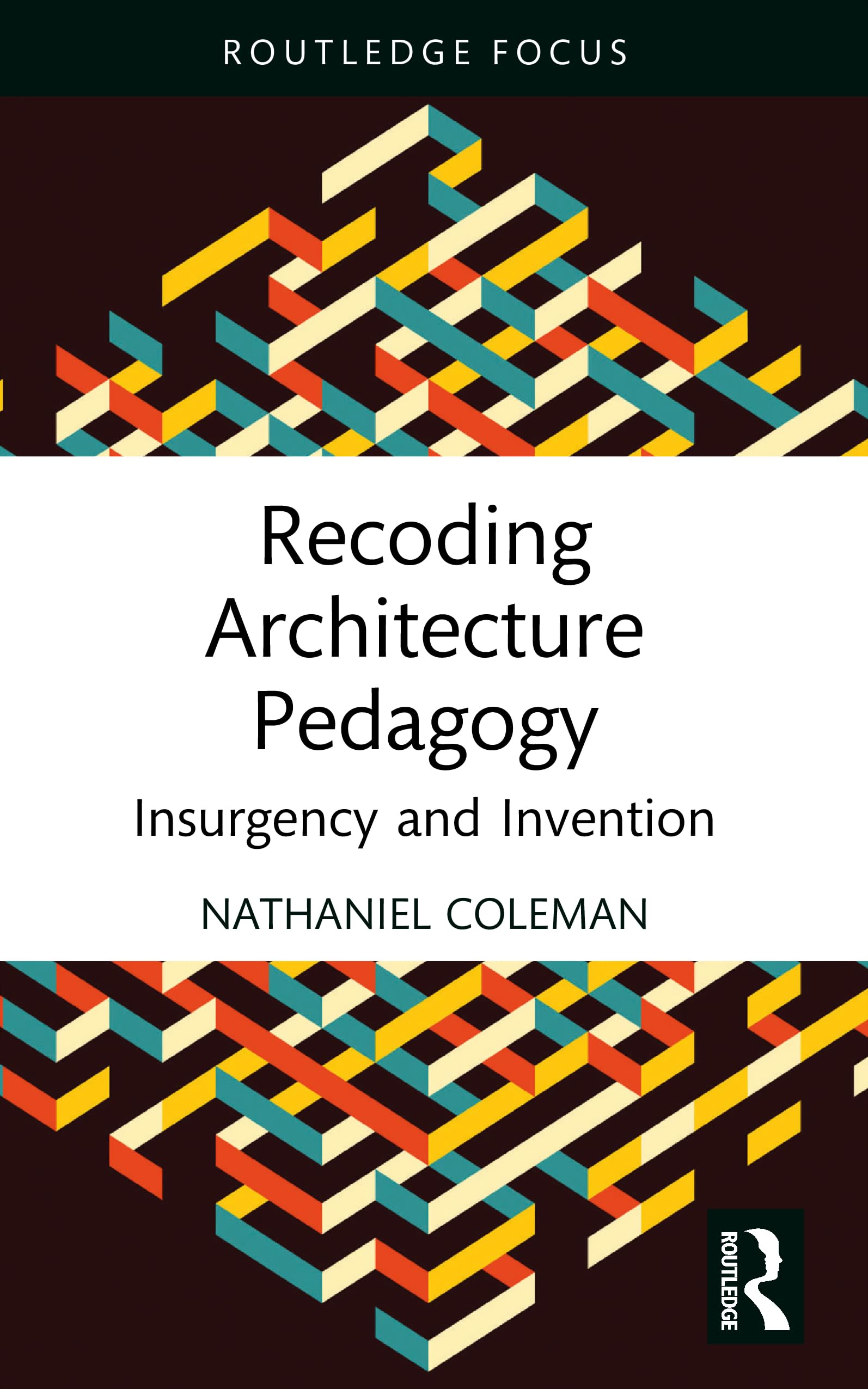 Recoding Architecture Pedagogy: Insurgency and Invention (Routledge Focus on Design Pedagogy)