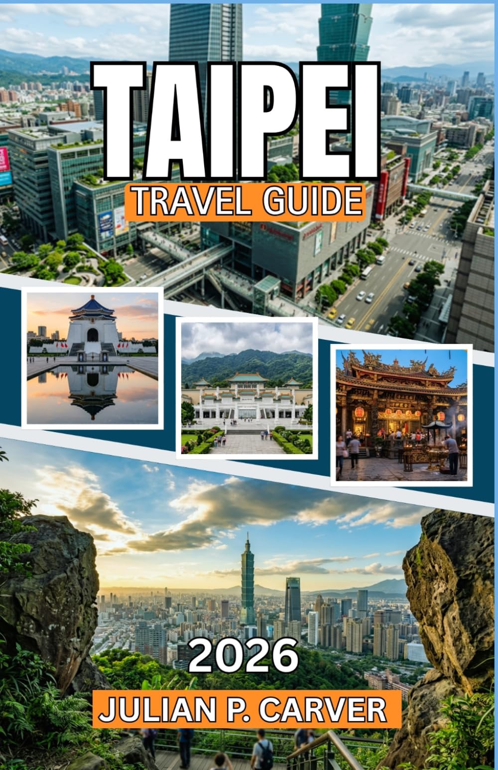 TAIPEI TRAVEL GUIDE 2026: From Street Food Stalls to Scenic Mountain Trails A Planning Guide to Taiwan's Capital City, Local Markets, and Top Landmarks Worth Visiting