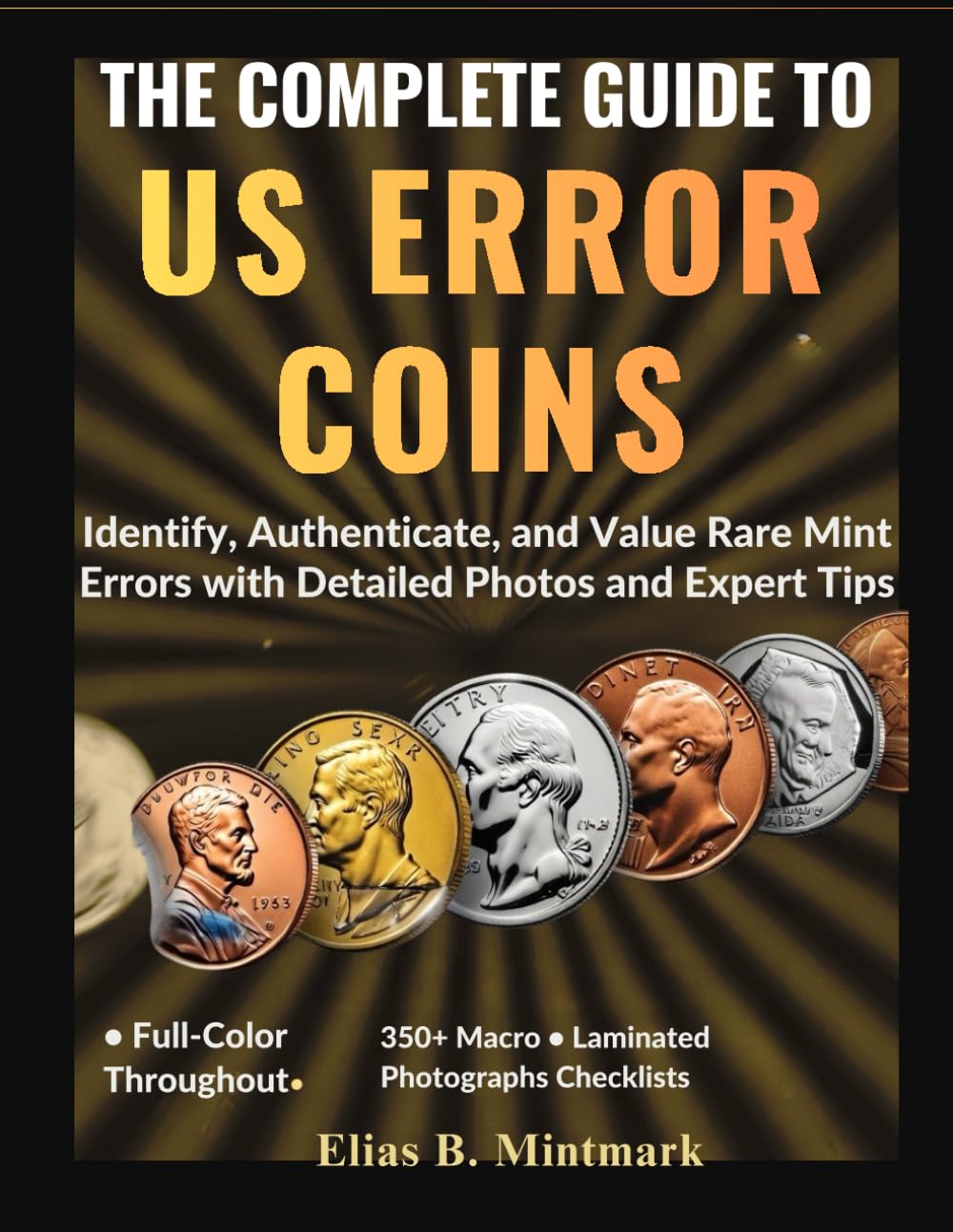 THE COMPLETE GUIDE TO US ERROR COINS:: Identify, Authenticate, and Value Rare Mint Errors with Detailed Photos and Expert Tips