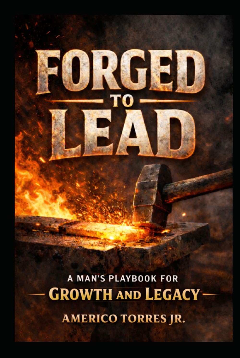 Forged to Lead: A Man's Playbook for Growth and Legacy