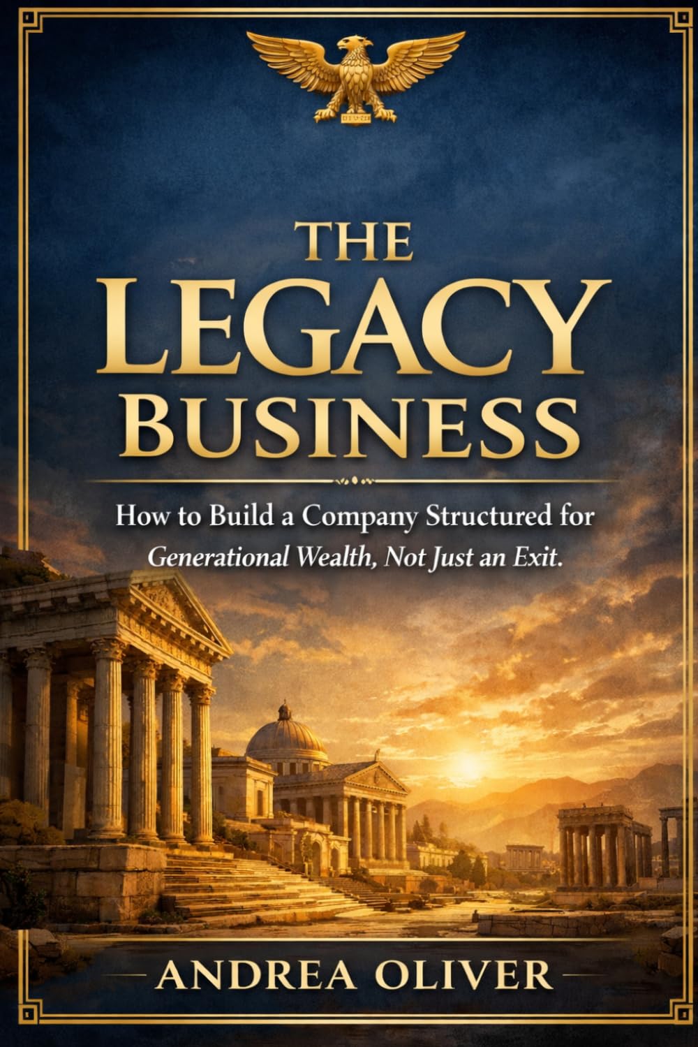 The Legacy Business: How to Build a Company Structured for Generational Wealth, Not Just an Exit (The Octavian Library)