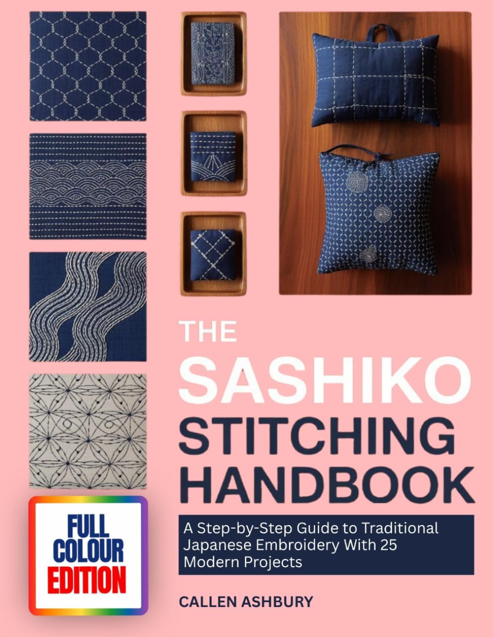 THE SASHIKO STITCHING HANDBOOK: A Step-by-Step Guide to Traditional Japanese Embroidery With 25 Modern Projects