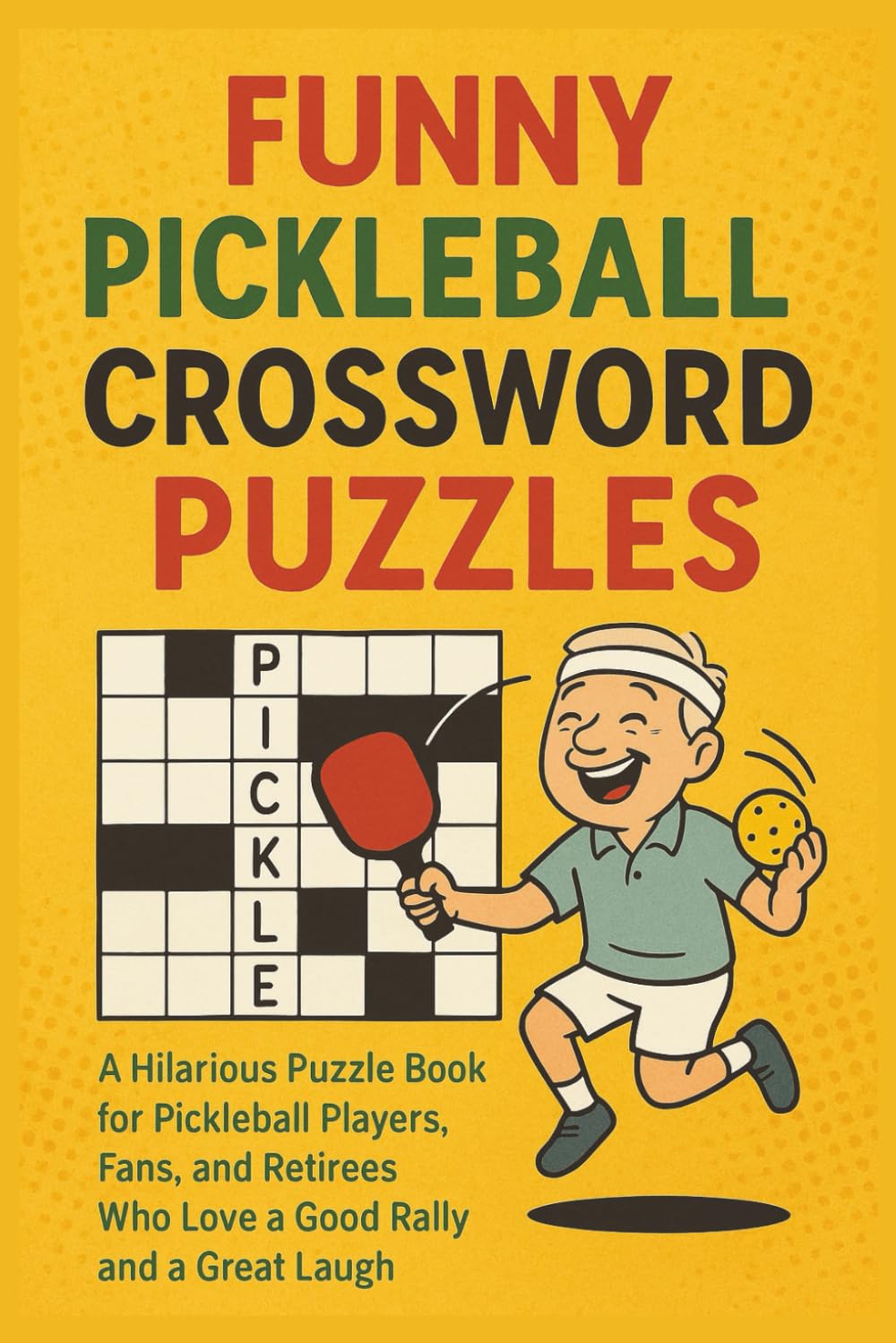 Funny Pickleball Crossword Puzzles: A Hilarious Puzzle Book for Pickleball Players, Fans, and Retirees Who Love a Good Rally and a Great Laugh
