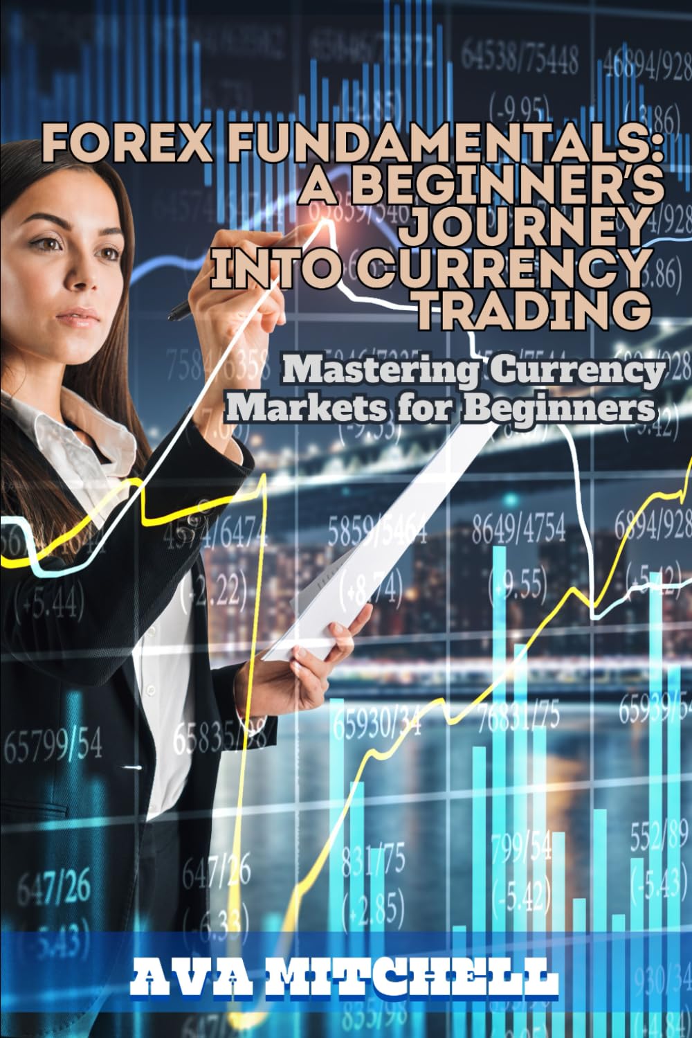 Forex Fundamentals: A Beginner’s Journey into Currency Trading, Mastering Currency Markets for Beginners