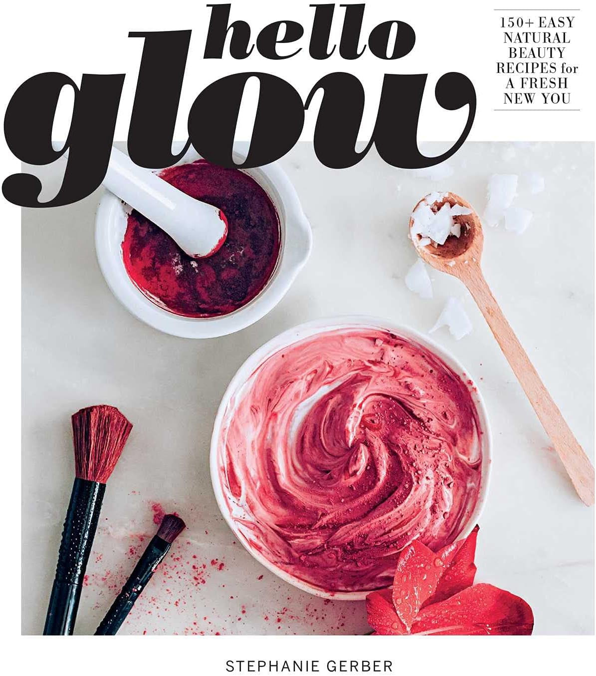 Hello Glow: 150+ Easy Natural Beauty Recipes for a Fresh New You (DIY Skincare Book; Natural Ingredient Face Masks)