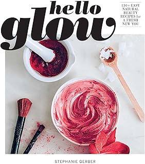 Hello Glow: 150+ Easy Natural Beauty Recipes for a Fresh New You (DIY Skincare Book; Natural Ingredient Face Masks)