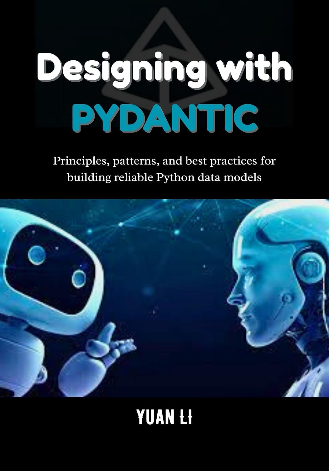 Designing with Pydantic: Principles, patterns, and best practices for building reliable Python data models (The Pydantic Engineering Series: A complete ... intelligent systems with Python. Book 1)