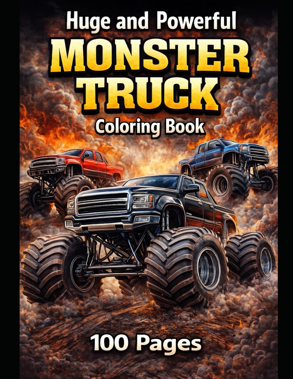 Huge & Powerful Monster Truck Toy– Coloring Book: 100 Pages of Monster Truck Coloring Fun for Kids Ages 4–14 — Big Wheels, Powerful Trucks & High-Action Designs (Monster Car Coloring)