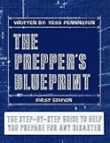 The Prepper's Blueprint: The Step-By-Step Guide To Help You Through Any Disaster