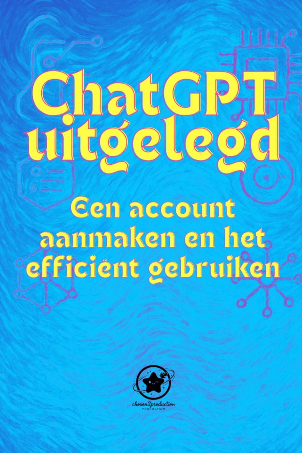 ChatGPT uitgelegd Een account aanmaken en het efficiënt gebruiken: Uw eenvoudige gids om eindelijk kunstmatige intelligentie onder de knie te krijgen, zelfs als u helemaal niets van technologie weet.