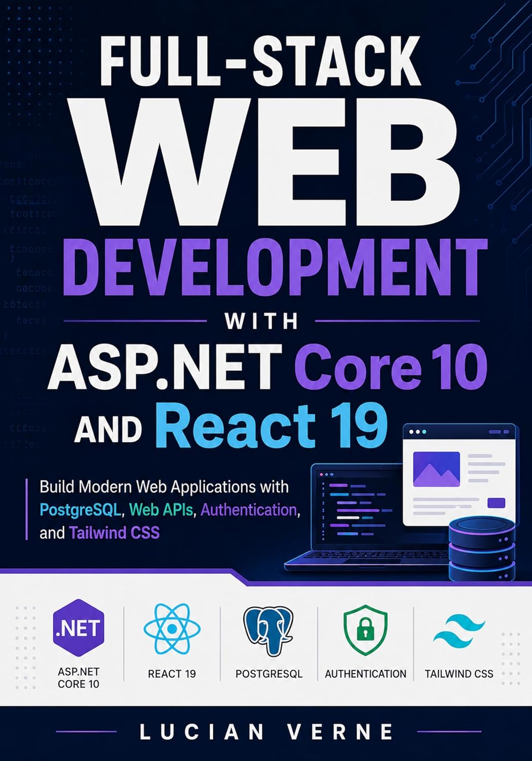 Full-Stack Web Development with ASP.NET Core 10 and React 19: Build Modern Web Applications with PostgreSQL, Web APIs, Authentication, and Tailwind CSS