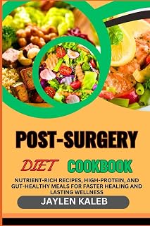 POST-SURGERY DIET COOKBOOK: Nutrient-Rich Recipes, High-Protein, And Gut-Healthy Meals For Faster Healing And Lasting Wellness