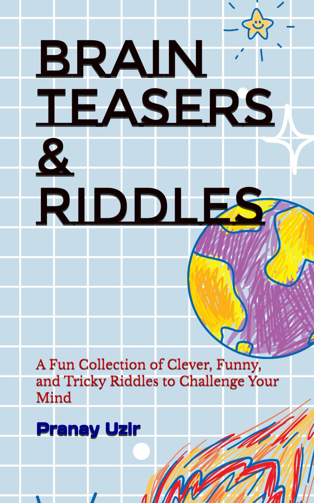 Brain Teasers & Riddles: A Fun Collection of Clever, Funny, and Tricky Riddles to Challenge Your Mind
