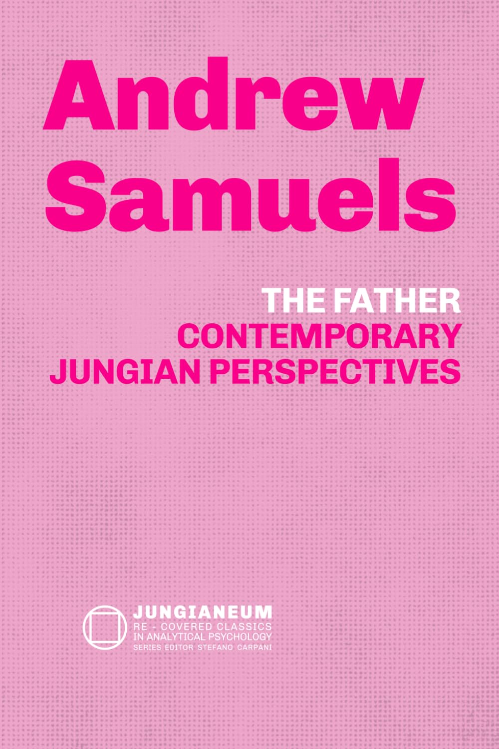 THE FATHER Contemporary Jungian Perspectives (Andrew Samuels): THE FATHER Contemporary Jungian Perspectives (Andrew Samuels) (Jungianeum: Re-Covered ... Psychology, curated by Stefano Carpani)