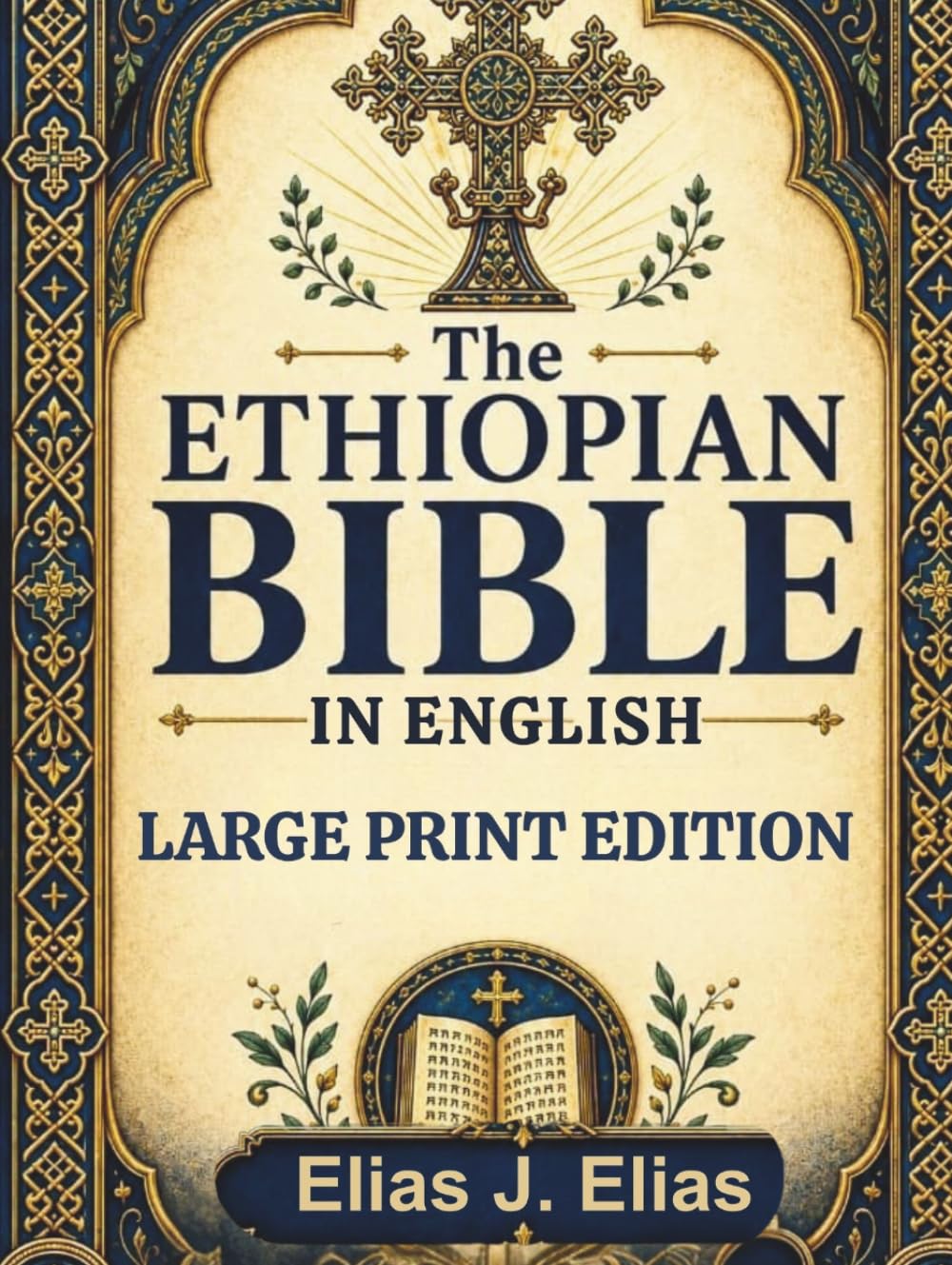 THE ETHIOPIAN BIBLE IN ENGLISH (LARGE PRINT EDITION): A Complete Reader’s Guide to Sacred Books, Ancient Scriptures, Apocrypha, Hidden Wisdom, and Timeless Orthodox Spiritual Tradition