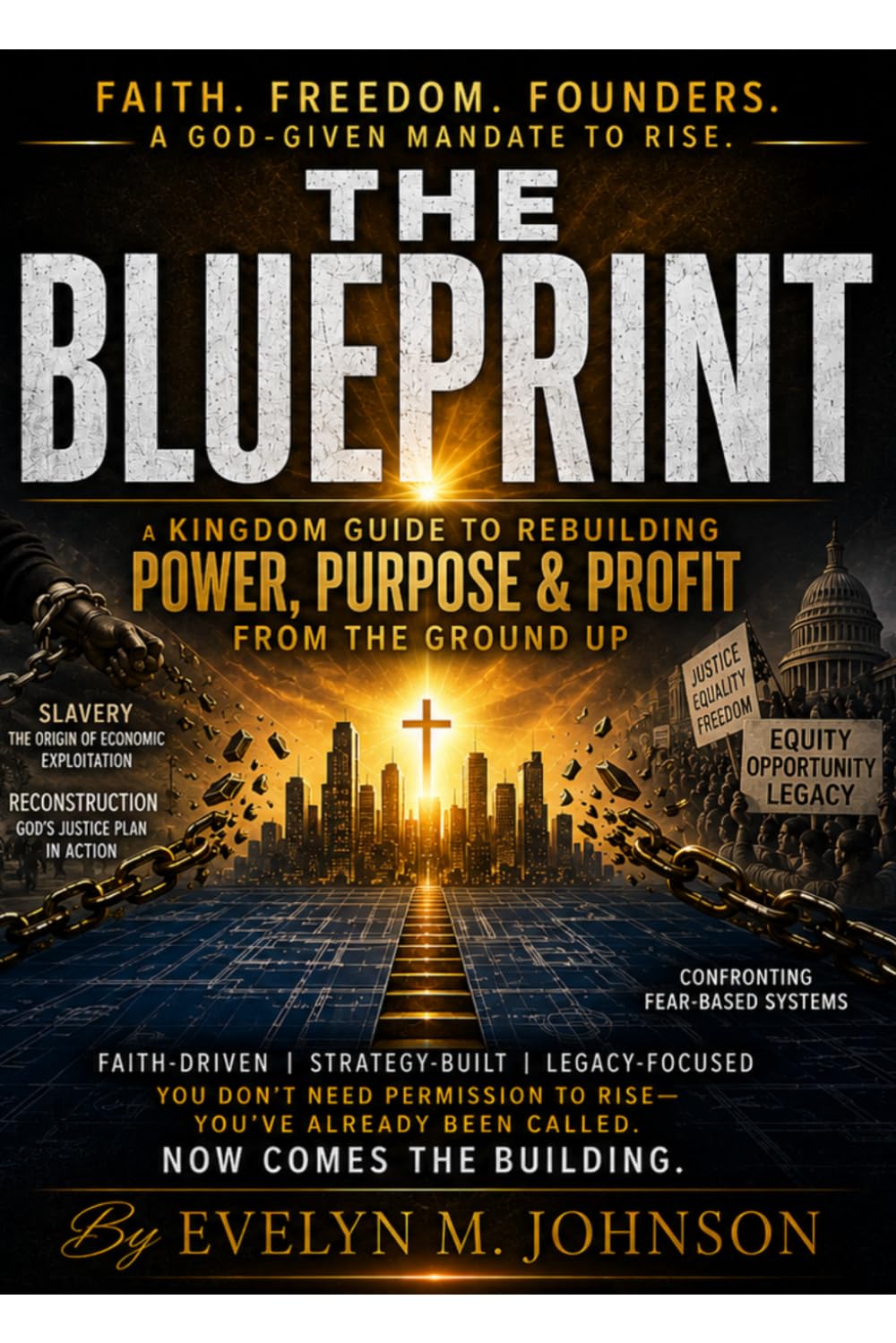 The Blueprint: A Kingdom Guide to Rebuilding Power, Purpose & Profit from the Ground Up: In the Beginning was the Vision—Now Comes the Building. ... Founders. A God-Given Mandate to Rise.