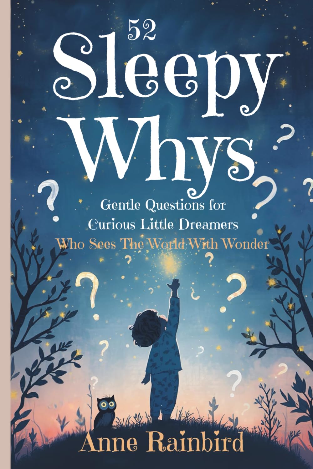 52 Sleepy Whys - Gentle Questions for Curious Little Dreamers: A Book for Every Curious Dreamer Who Who Sees The World With Wonder (Bedtime Books for Little Dreamers)