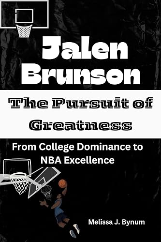 Jalen Brunson: The Pursuit of Greatness: From College Dominance to NBA Excellence