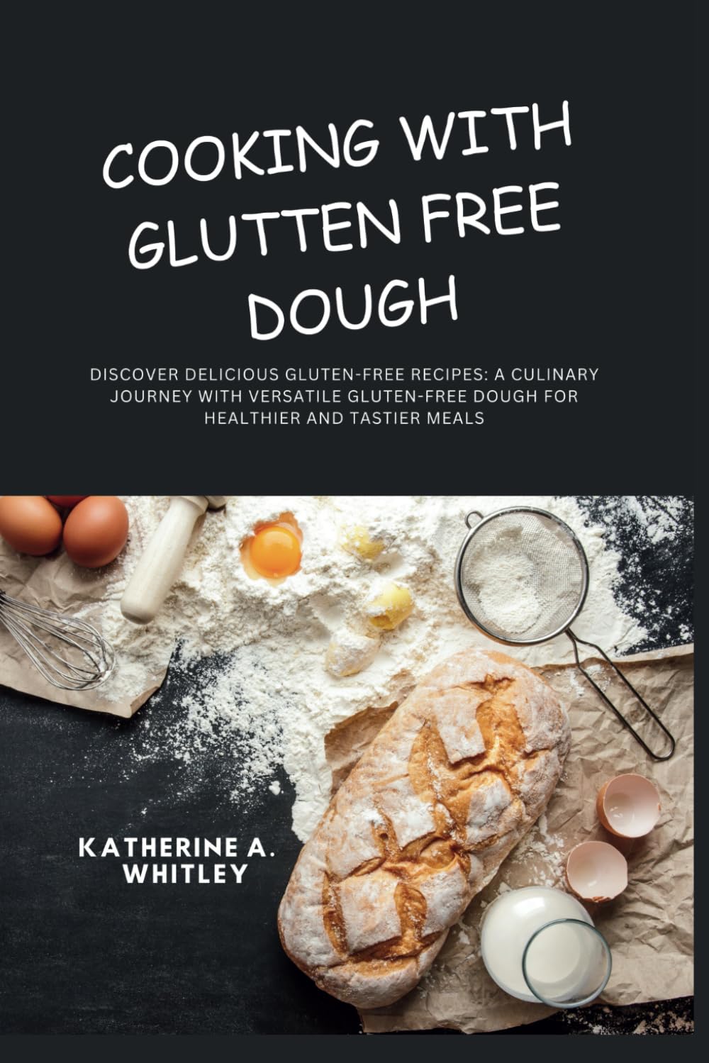 COOKING WITH GLUTTEN FREE DOUGH: Discover Delicious Gluten-Free Recipes: A Culinary Journey with Versatile Gluten-Free Dough for Healthier and Tastier Meals
